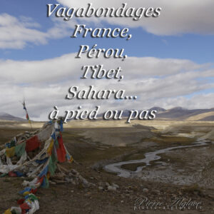 Mes vagabondages en France, Tibet, Pérou, Sahara à pied ou non